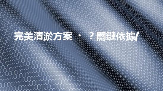 完美清淤方案？關鍵依據(jù)是啥！